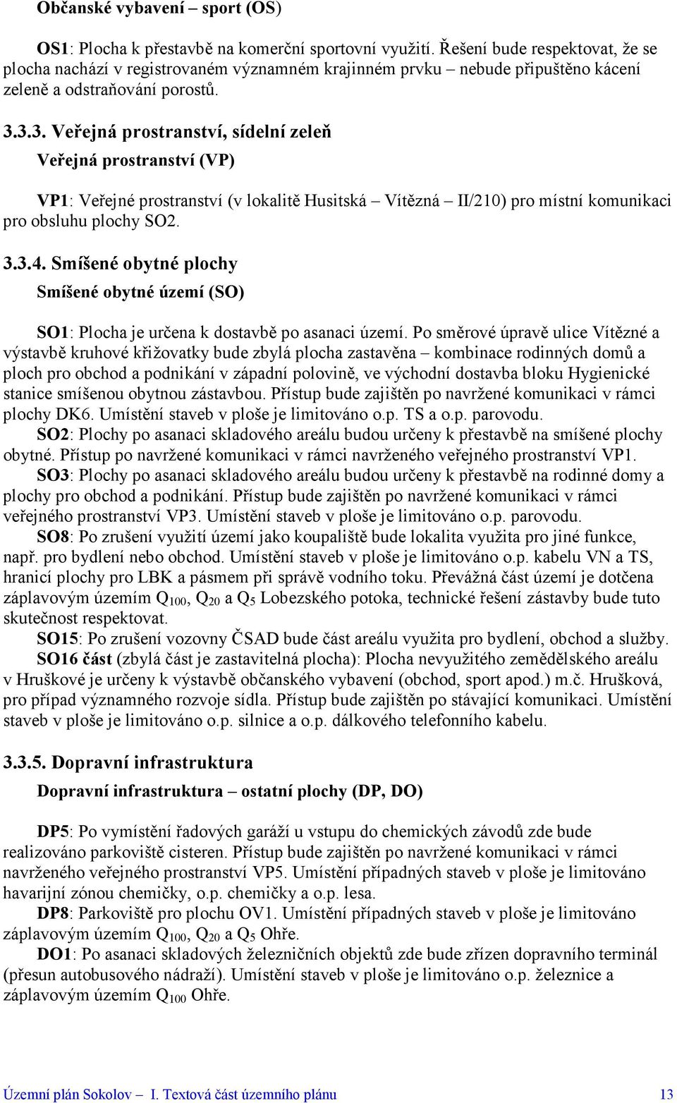 3.3. Veřejná prostranství, sídelní zeleň Veřejná prostranství (VP) VP1: Veřejné prostranství (v lokalitě Husitská Vítězná II/210) pro místní komunikaci pro obsluhu plochy SO2. 3.3.4.