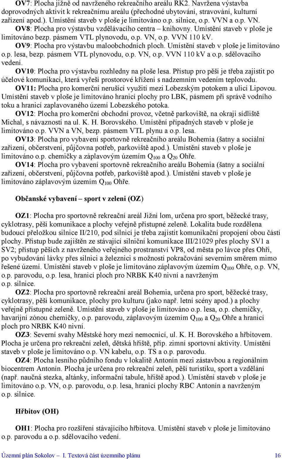 p. VVN 110 kv. OV9: Plocha pro výstavbu maloobchodních ploch. Umístění staveb v ploše je limitováno o.p. lesa, bezp. pásmem VTL plynovodu, o.p. VN, o.p. VVN 110 kv a o.p. sdělovacího vedení.