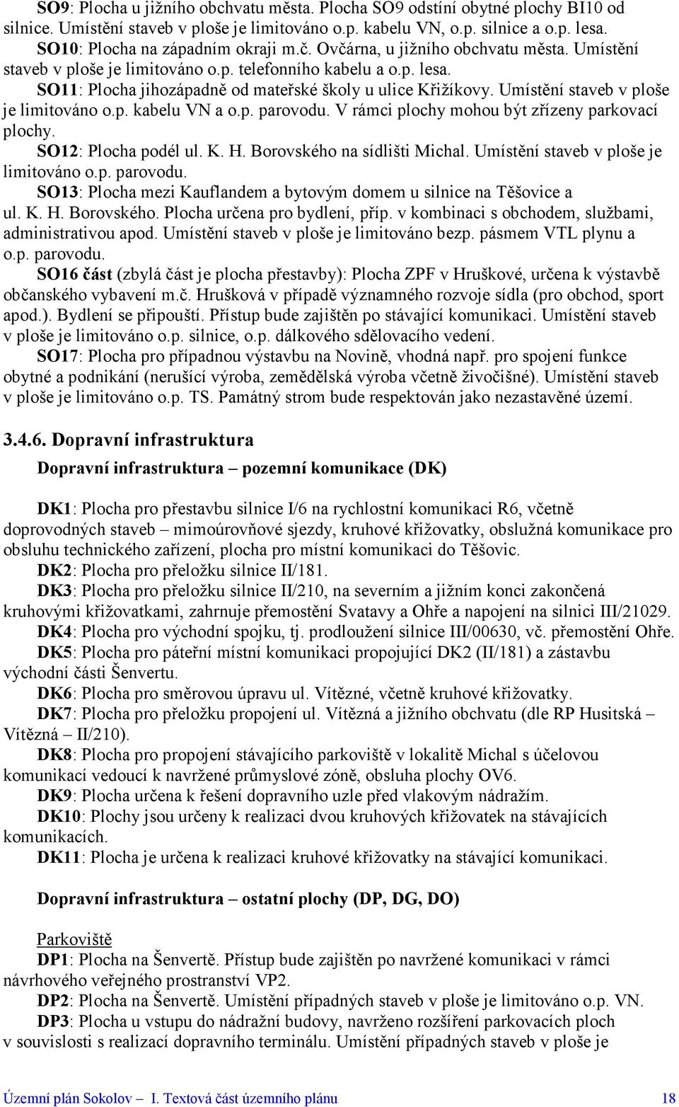 SO11: Plocha jihozápadně od mateřské školy u ulice Křižíkovy. Umístění staveb v ploše je limitováno o.p. kabelu VN a o.p. parovodu. V rámci plochy mohou být zřízeny parkovací plochy.