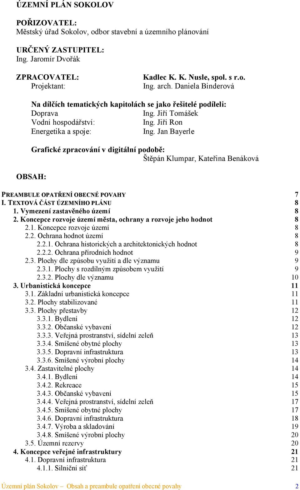 Jan Bayerle Grafické zpracování v digitální podobě: Štěpán Klumpar, Kateřina Benáková OBSAH: PREAMBULE OPATŘENÍ OBECNÉ POVAHY 7 I. TEXTOVÁ ČÁST ÚZEMNÍHO PLÁNU 8 1. Vymezení zastavěného území 8 2.