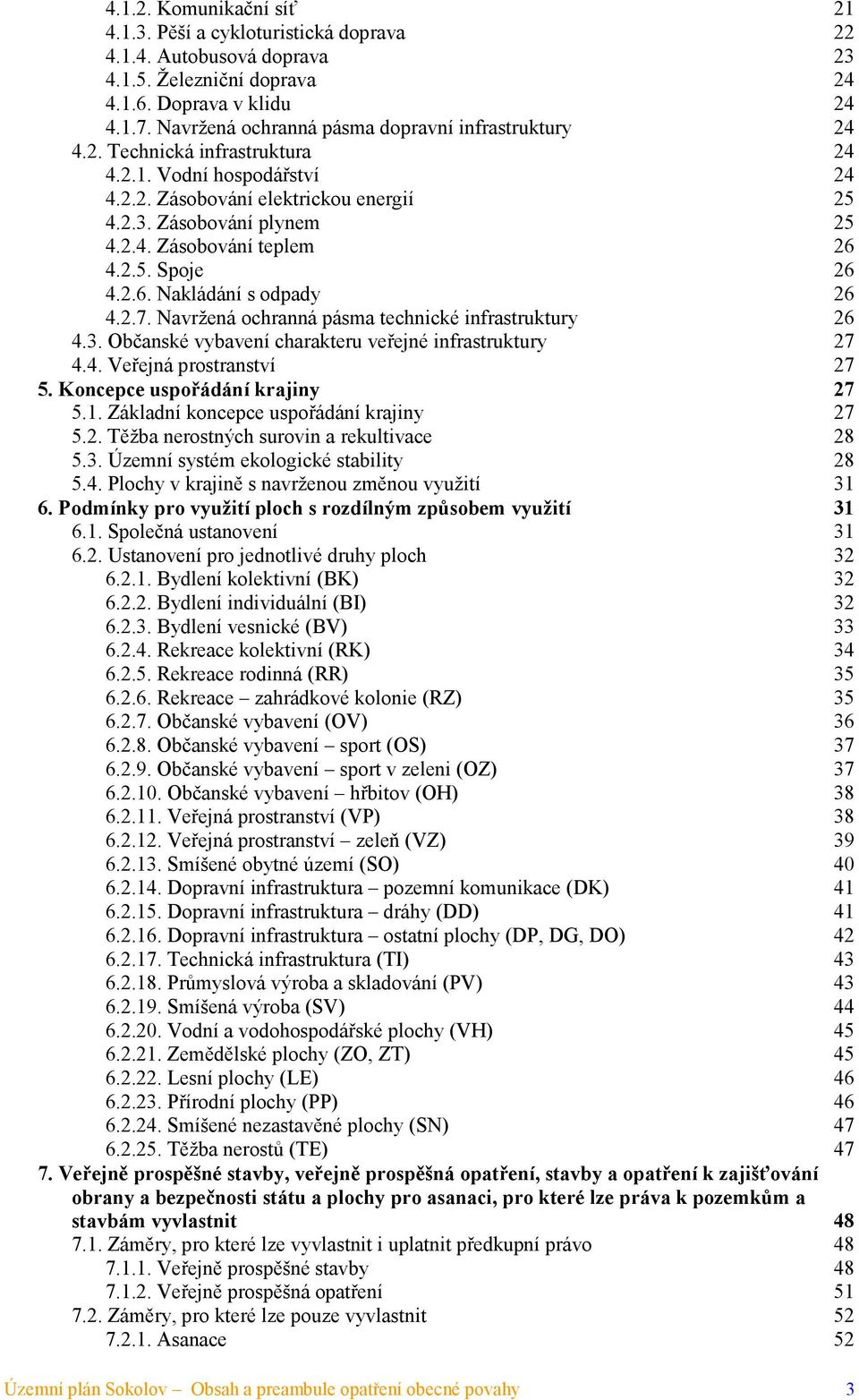 2.5. Spoje 26 4.2.6. Nakládání s odpady 26 4.2.7. Navržená ochranná pásma technické infrastruktury 26 4.3. Občanské vybavení charakteru veřejné infrastruktury 27 4.4. Veřejná prostranství 27 5.