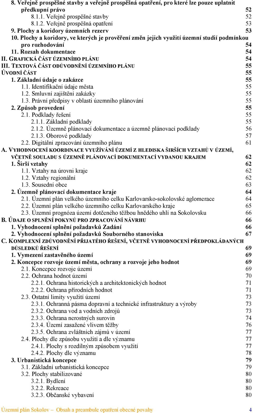 GRAFICKÁ ČÁST ÚZEMNÍHO PLÁNU 54 III. TEXTOVÁ ČÁST ODŮVODNĚNÍ ÚZEMNÍHO PLÁNU 55 ÚVODNÍ ČÁST 55 1. Základní údaje o zakázce 55 1.1. Identifikační údaje města 55 1.2. Smluvní zajištění zakázky 55 1.3.