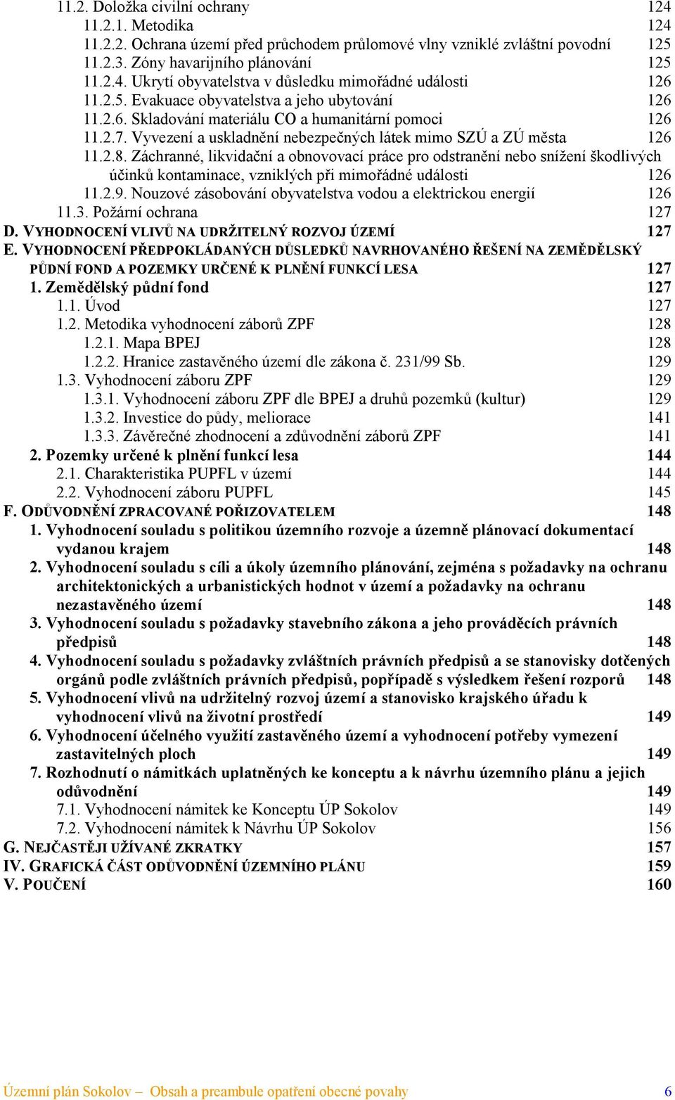 Záchranné, likvidační a obnovovací práce pro odstranění nebo snížení škodlivých účinků kontaminace, vzniklých při mimořádné události 126 11.2.9.