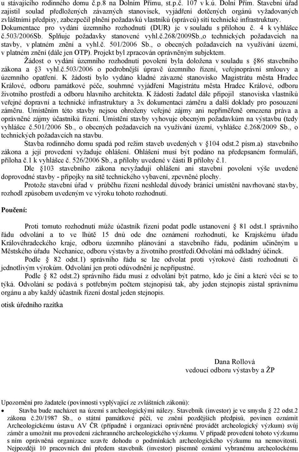 infrastruktury. Dokumentace pro vydání územního rozhodnutí (DUR) je v souladu s přílohou č. 4 k vyhlášce č.503/2006sb. Splňuje požadavky stanovené vyhl.č.268/2009sb.