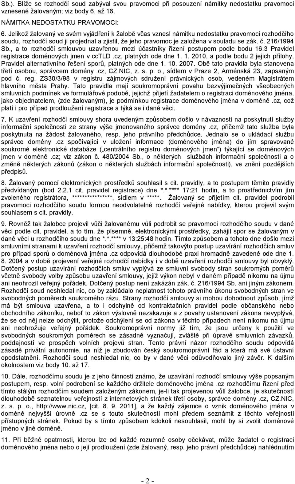 216/1994 Sb., a to rozhodčí smlouvou uzavřenou mezi účastníky řízení postupem podle bodu 16.3 Pravidel registrace doménových jmen v cctld.cz, platných ode dne 1. 1. 2010, a podle bodu 2 jejich přílohy, Pravidel alternativního řešení sporů, platných ode dne 1.