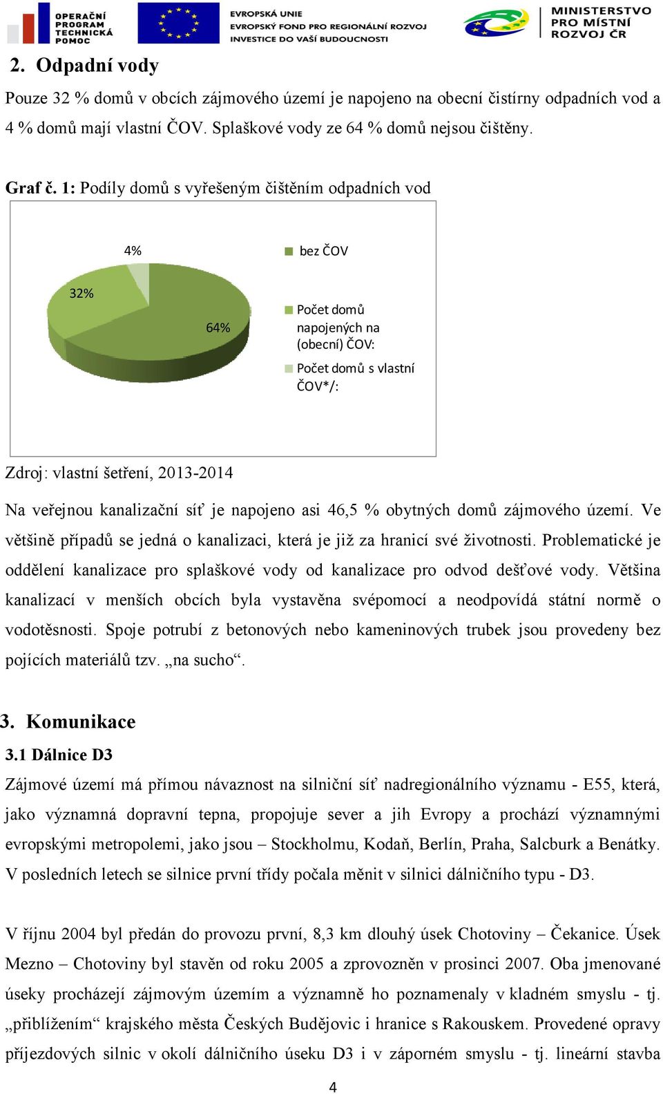 napojeno asi 46,5 % obytných domů zájmového území. Ve většině případů se jedná o kanalizaci, která je již za hranicí své životnosti.