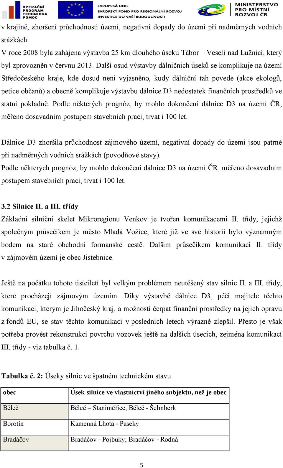 Další osud výstavby dálničních úseků se komplikuje na území Středočeského kraje, kde dosud není vyjasněno, kudy dálniční tah povede (akce ekologů, petice občanů) a obecně komplikuje výstavbu dálnice