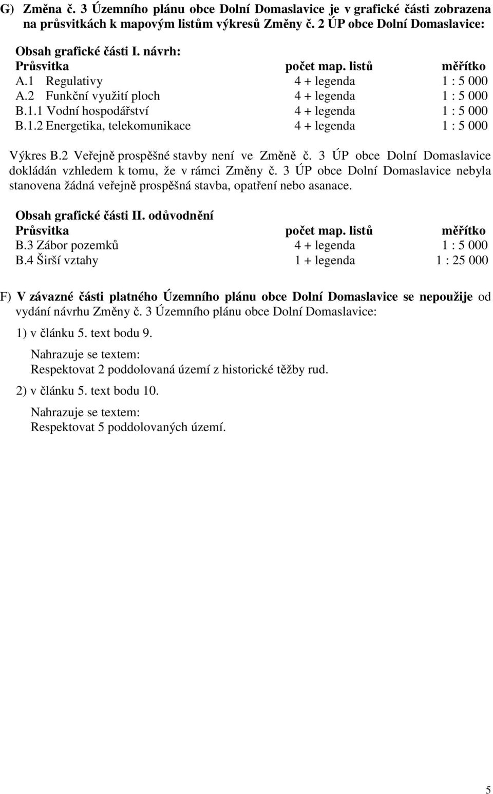 2 Veřejně prospěšné stavby není ve Změně č. 3 ÚP obce Dolní Domaslavice dokládán vzhledem k tomu, že v rámci Změny č.