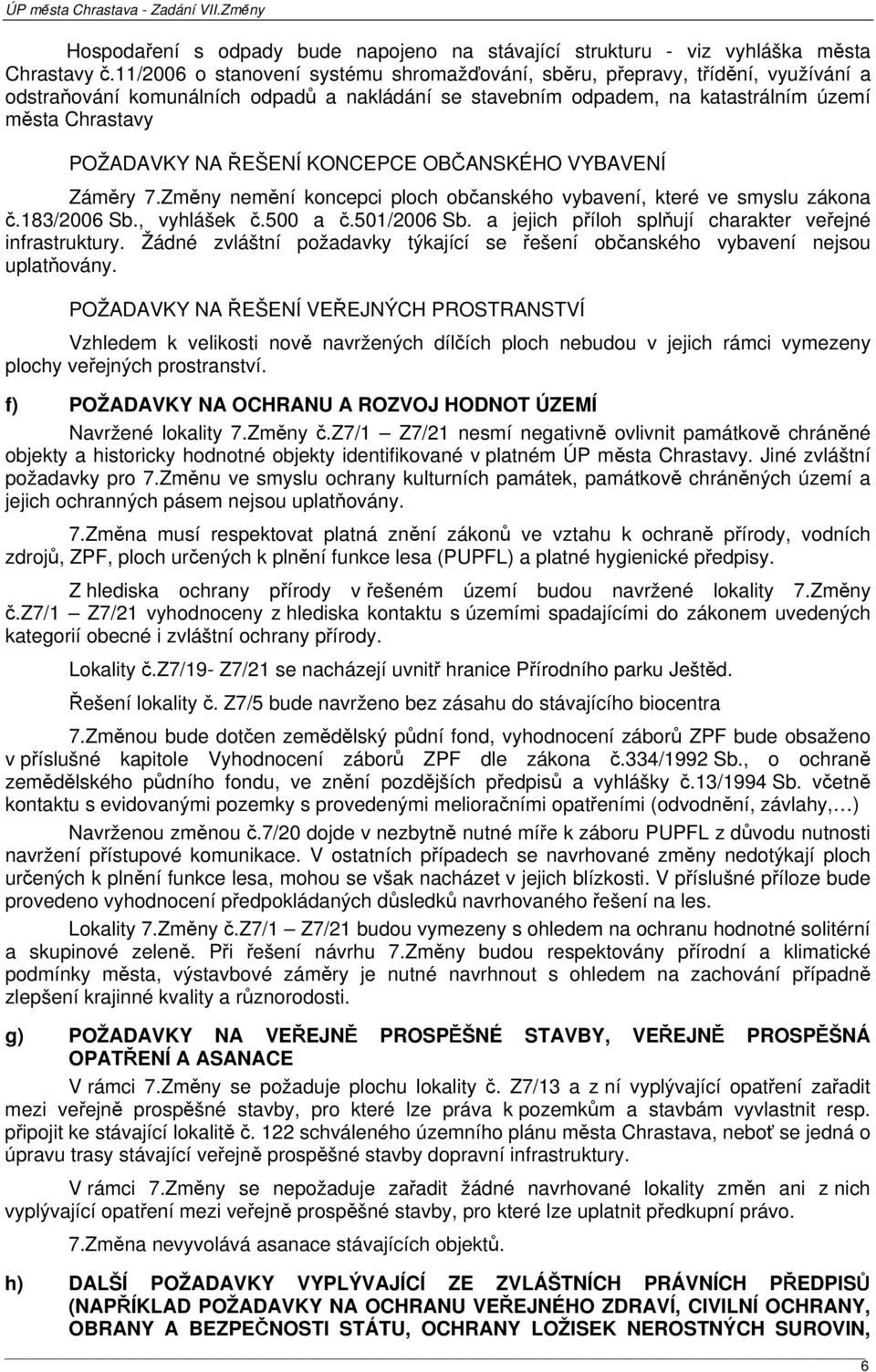 KONCEPCE OBČANSKÉHO VYBAVENÍ Záměry 7.Změny nemění koncepci ploch občanského vybavení, které ve smyslu zákona č.183/2006 Sb., vyhlášek č.500 a č.501/2006 Sb.