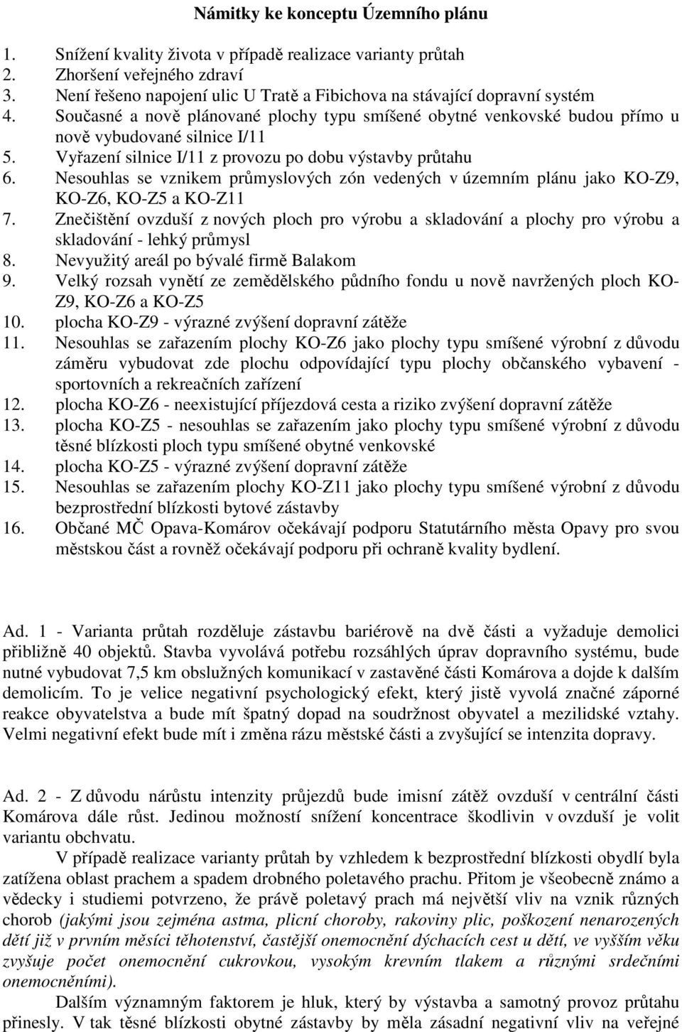 Vyřazení silnice I/11 z provozu po dobu výstavby průtahu 6. Nesouhlas se vznikem průmyslových zón vedených v územním plánu jako KO-Z9, KO-Z6, KO-Z5 a KO-Z11 7.