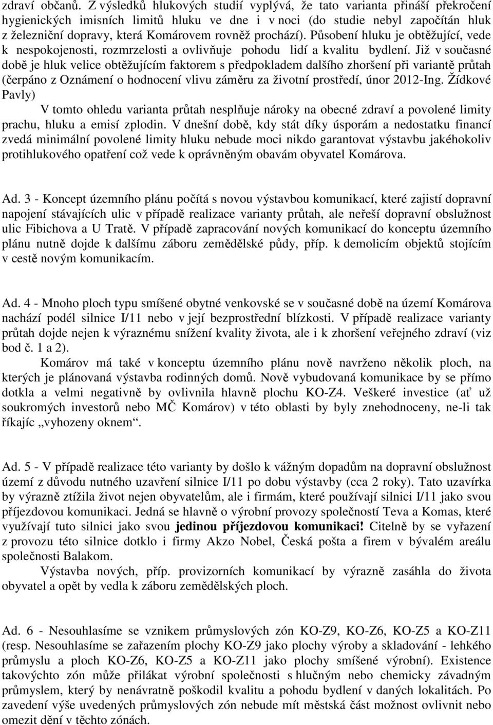 rovněž prochází). Působení hluku je obtěžující, vede k nespokojenosti, rozmrzelosti a ovlivňuje pohodu lidí a kvalitu bydlení.