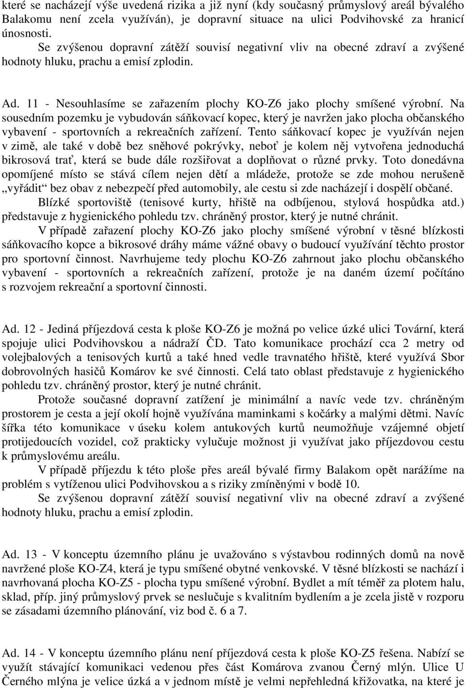 Na sousedním pozemku je vybudován sáňkovací kopec, který je navržen jako plocha občanského vybavení - sportovních a rekreačních zařízení.