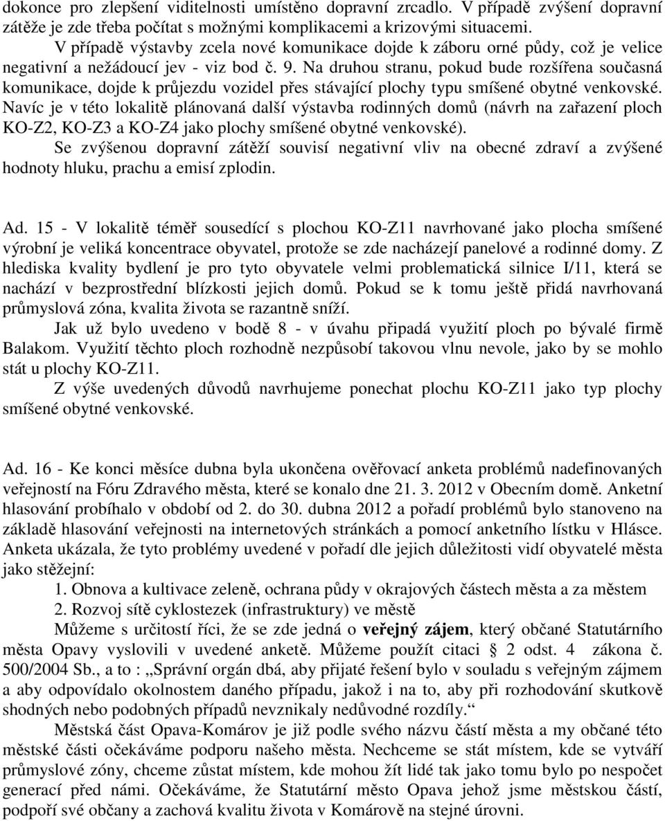 Na druhou stranu, pokud bude rozšířena současná komunikace, dojde k průjezdu vozidel přes stávající plochy typu smíšené obytné venkovské.