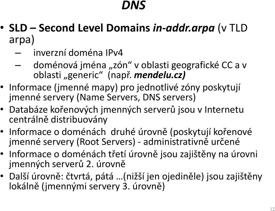 centrálně distribuovány Informace o doménách druhé úrovně (poskytují kořenové jmenné servery (Root Servers) - administrativně určené Informace o doménách