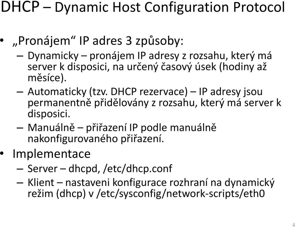 DHCP rezervace) IP adresy jsou permanentně přidělovány z rozsahu, který má server k disposici.