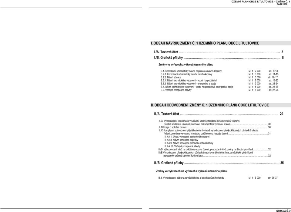 18-22 B.3.2 Návrh technického vybavení - energetika a spoje M 1 : 2 000 str. 23-24 B.4. Návrh technického vybavení - vodní hospodářství, energetika, spoje M 1 : 5 000 str. 25-26 