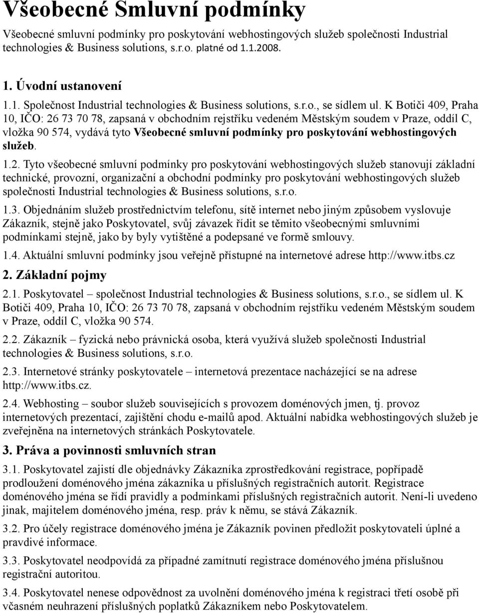 K Botiči 409, Praha 10, IČO: 26 73 70 78, zapsaná v obchodním rejstříku vedeném Městským soudem v Praze, oddíl C, vložka 90 574, vydává tyto Všeobecné smluvní podmínky pro poskytování webhostingových