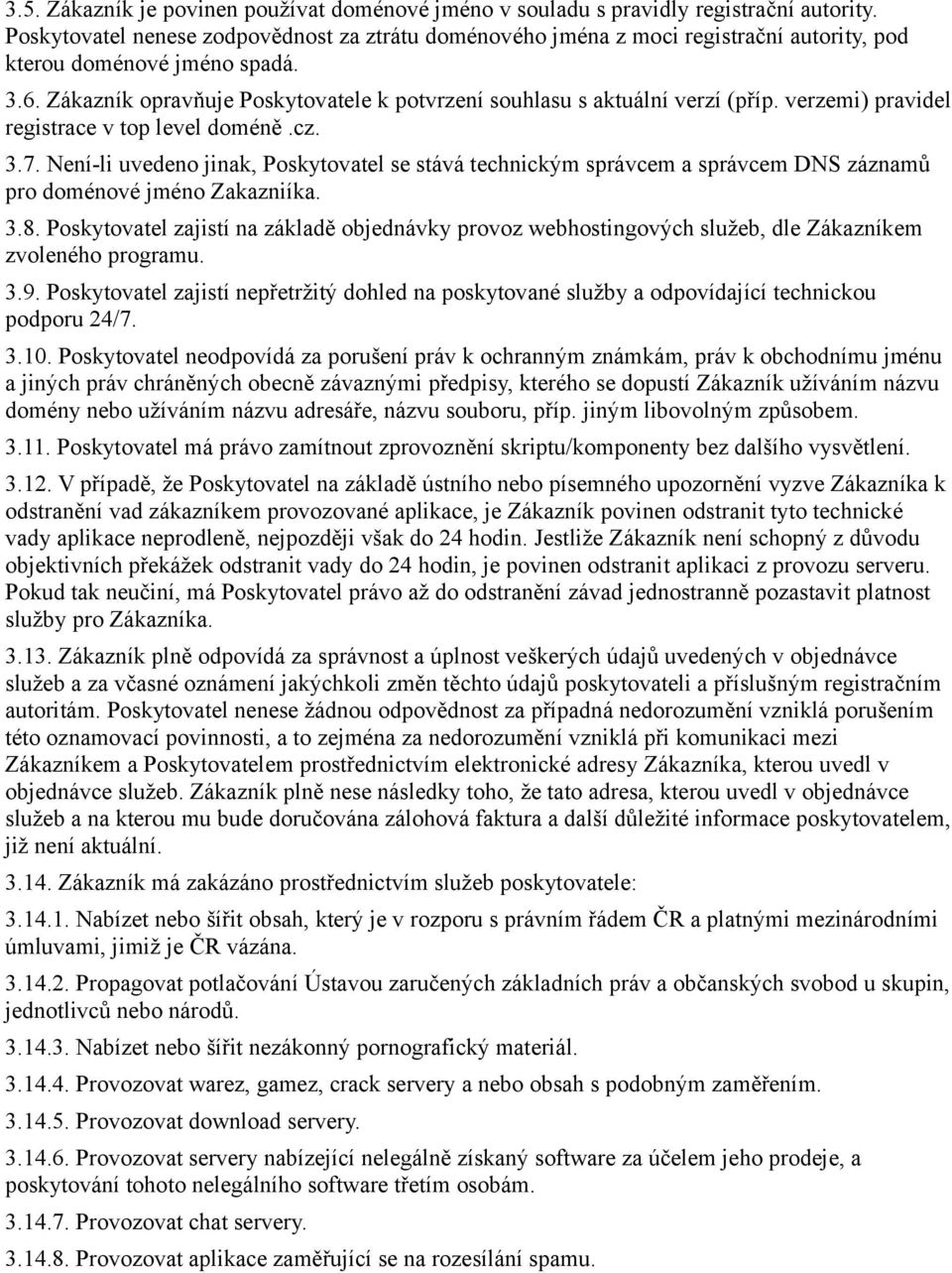 Zákazník opravňuje Poskytovatele k potvrzení souhlasu s aktuální verzí (příp. verzemi) pravidel registrace v top level doméně.cz. 3.7.