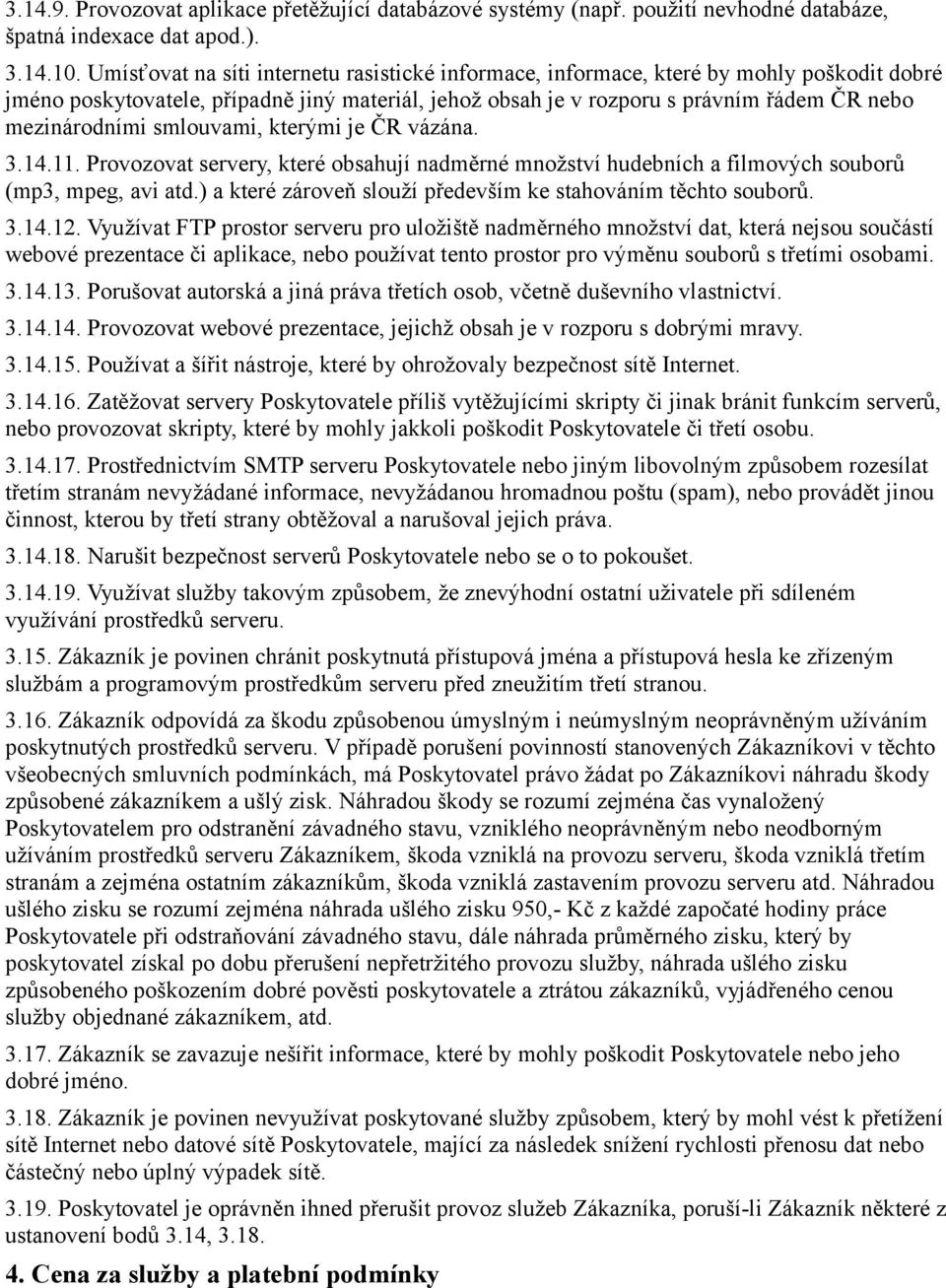 smlouvami, kterými je ČR vázána. 3.14.11. Provozovat servery, které obsahují nadměrné množství hudebních a filmových souborů (mp3, mpeg, avi atd.