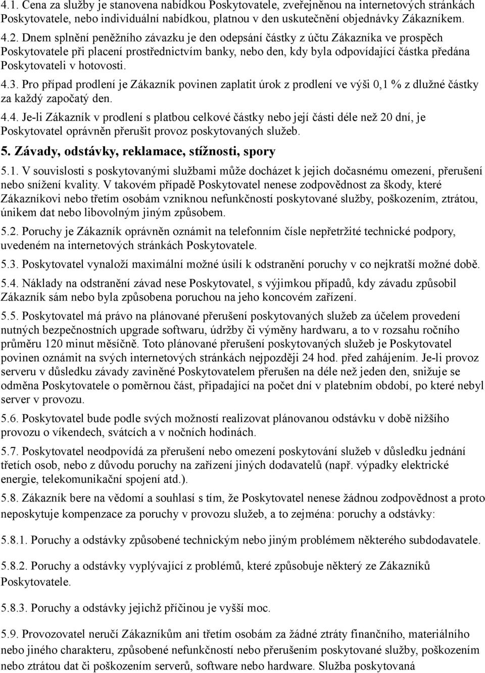 hotovosti. 4.3. Pro případ prodlení je Zákazník povinen zaplatit úrok z prodlení ve výši 0,1 % z dlužné částky za každý započatý den. 4.4. Je-li Zákazník v prodlení s platbou celkové částky nebo její části déle než 20 dní, je Poskytovatel oprávněn přerušit provoz poskytovaných služeb.