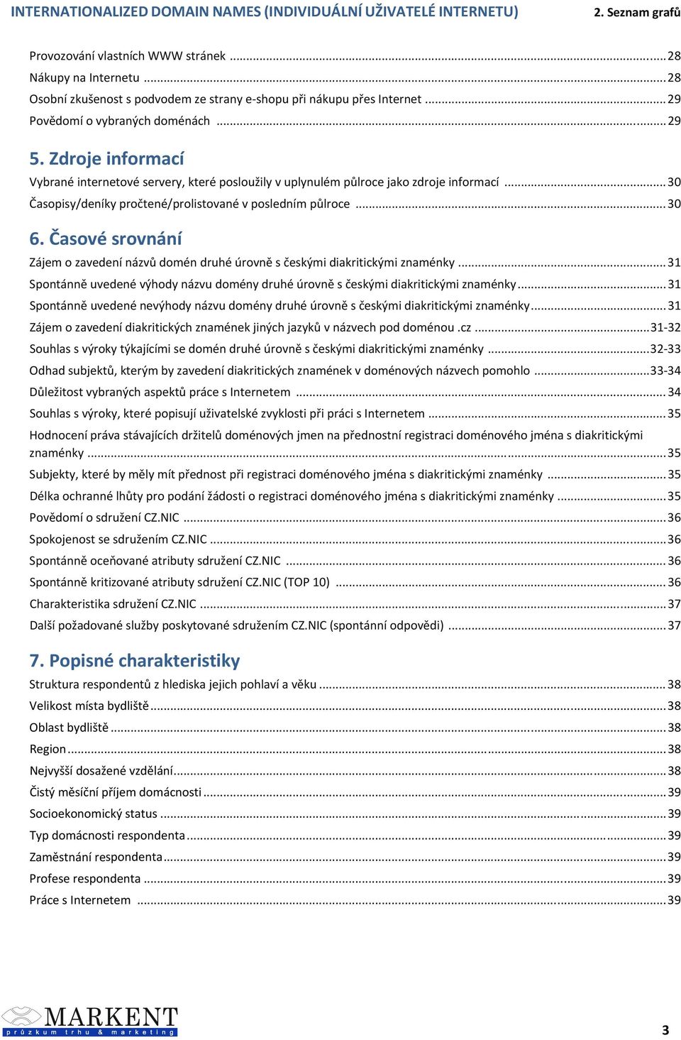 .. 3 Časopisy/deníky pročtené/prolistované v posledním půlroce... 3. Časové srovnání Zájem o zavedení názvů domén druhé úrovně s českými diakritickými znaménky.