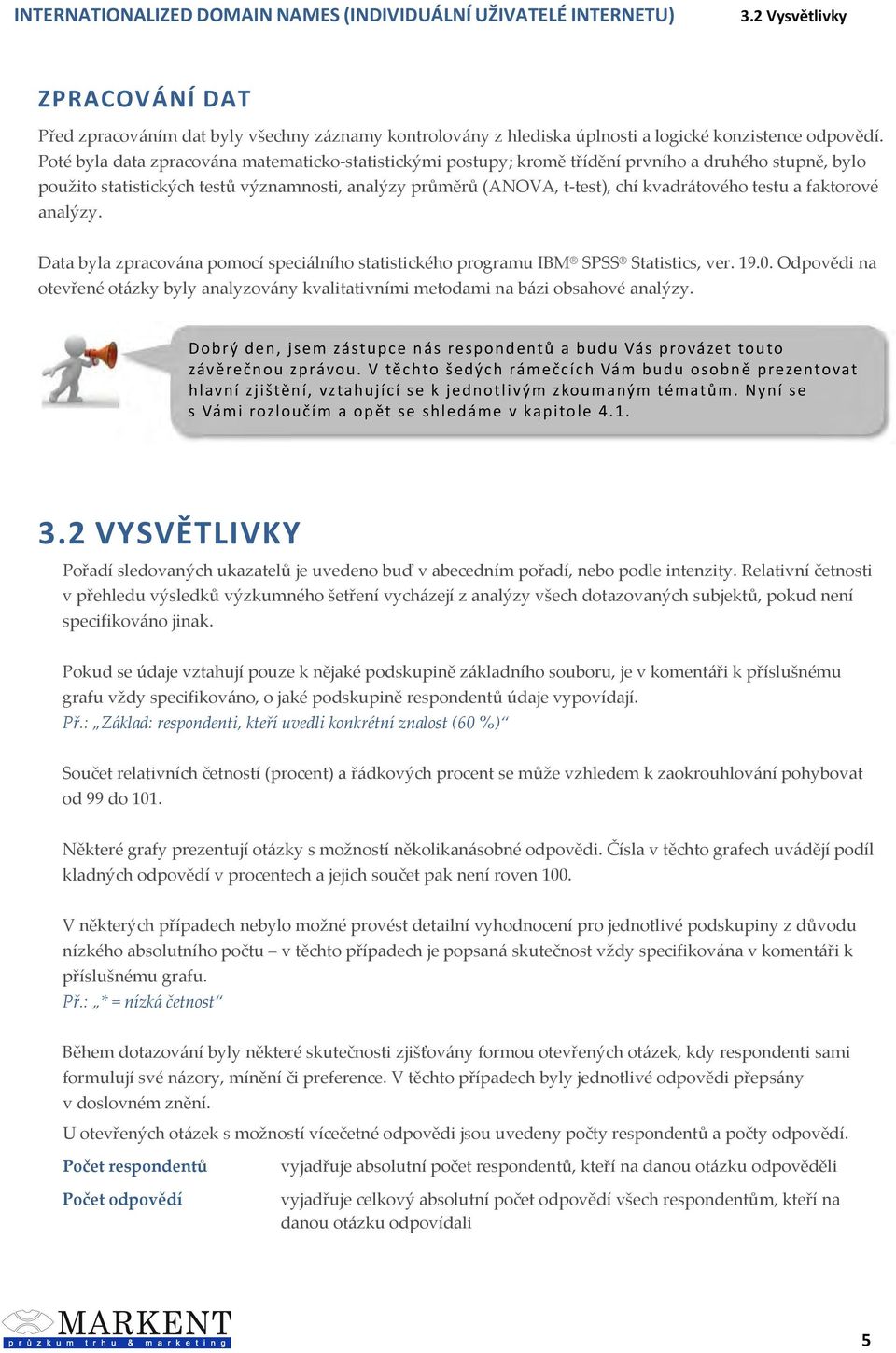 testu a faktorové analýzy. Data byla zpracována pomocí speciálního statistického programu IBM SPSS Statistics, ver. 19.