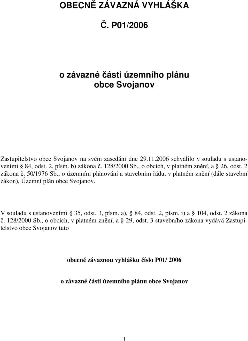 , o územním plánování a stavebním řádu, v platném znění (dále stavební zákon), Územní plán obce Svojanov. V souladu s ustanoveními 35, odst. 3, písm. a), 84, odst. 2, písm.