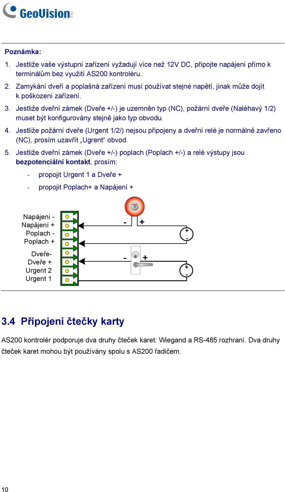 Jestliže dveřní zámek (Dveře +/-) je uzemněn typ (NC), požární dveře (Naléhavý 1/2) muset být konfigurovány stejně jako typ obvodu. 4.