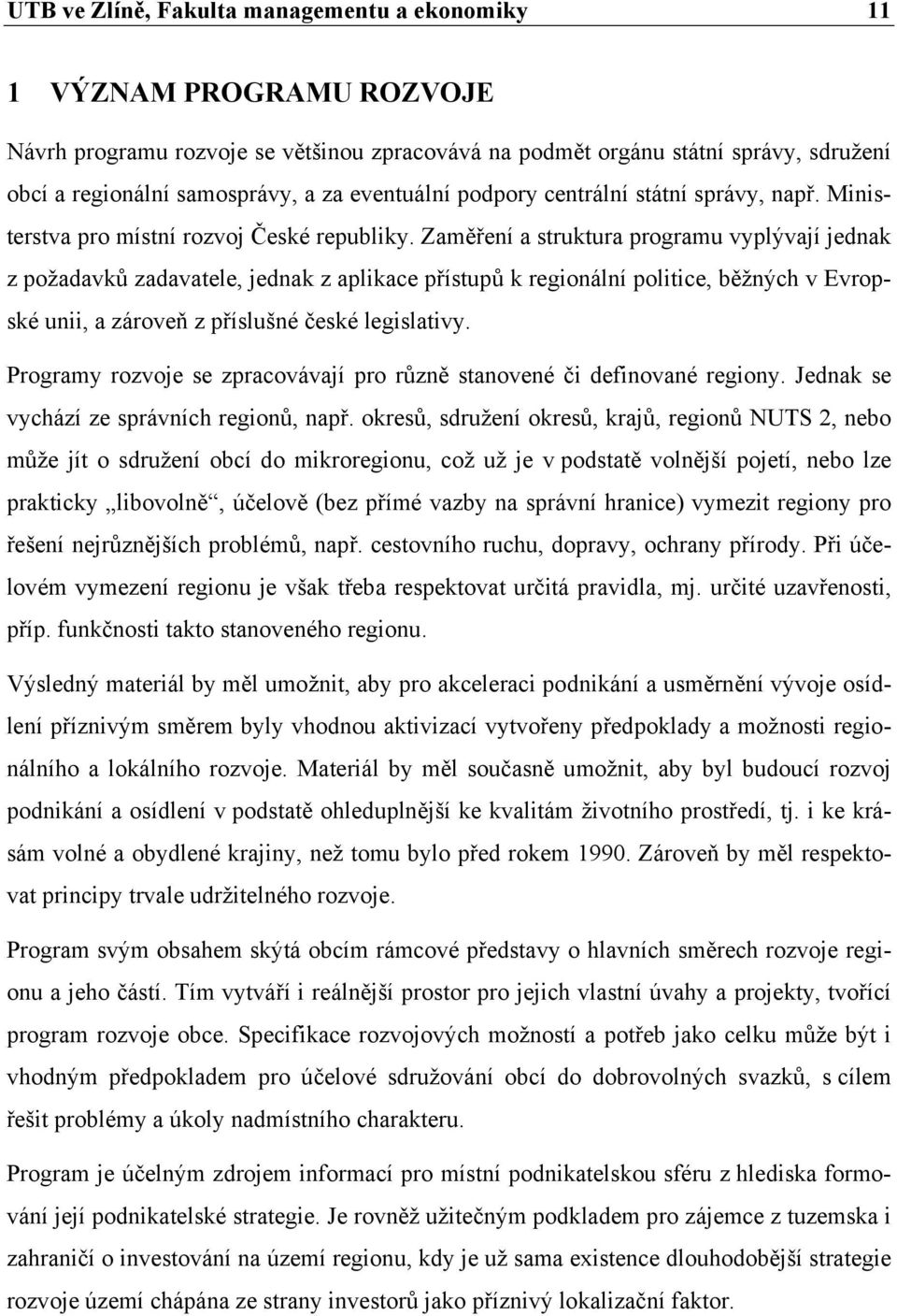 Zaměření a struktura programu vyplývají jednak z požadavků zadavatele, jednak z aplikace přístupů k regionální politice, běžných v Evropské unii, a zároveň z příslušné české legislativy.