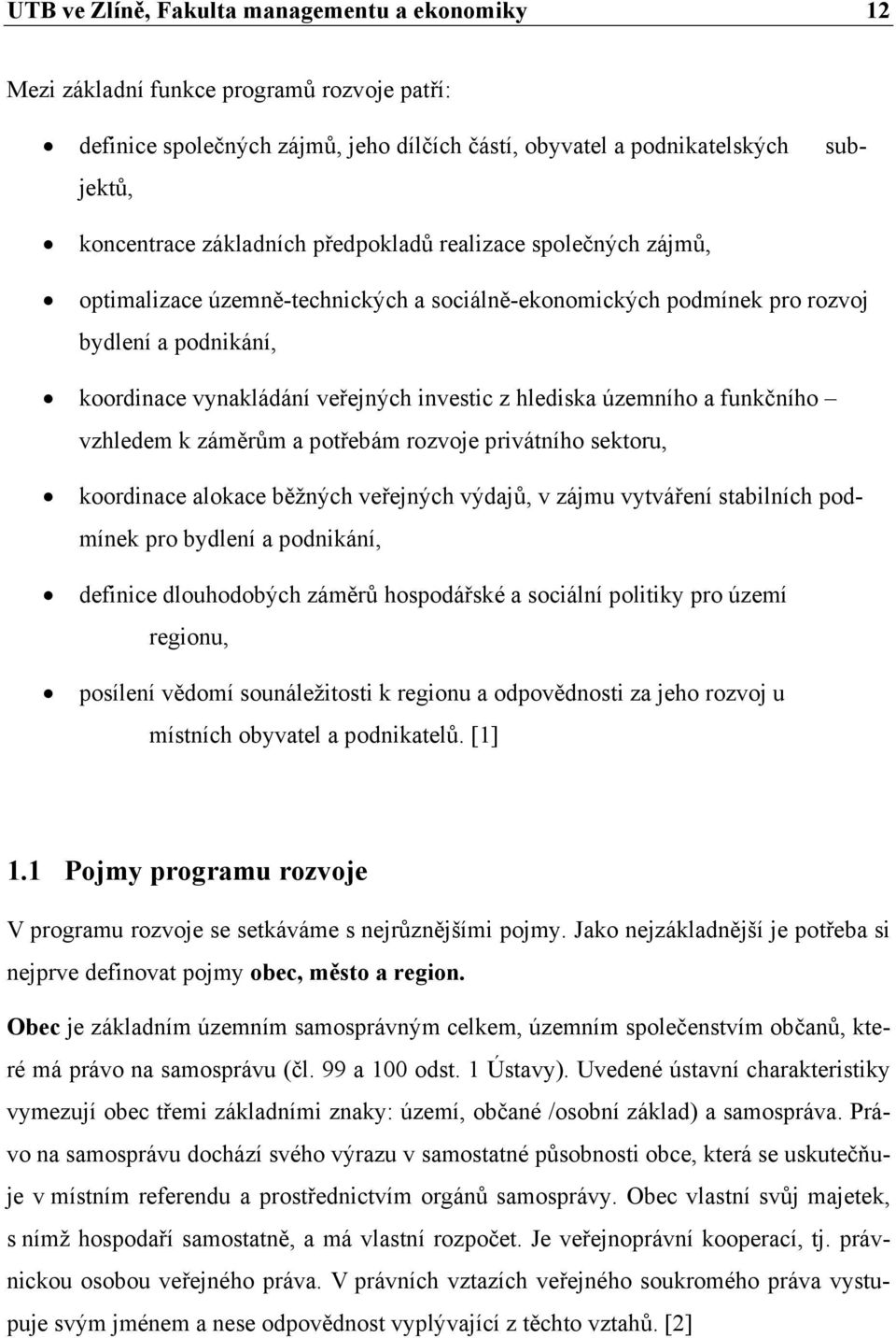 hlediska územního a funkčního vzhledem k záměrům a potřebám rozvoje privátního sektoru, koordinace alokace běžných veřejných výdajů, v zájmu vytváření stabilních podmínek pro bydlení a podnikání,