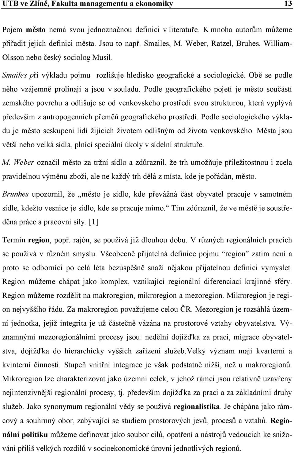 Podle geografického pojetí je město součástí zemského povrchu a odlišuje se od venkovského prostředí svou strukturou, která vyplývá především z antropogenních přeměň geografického prostředí.