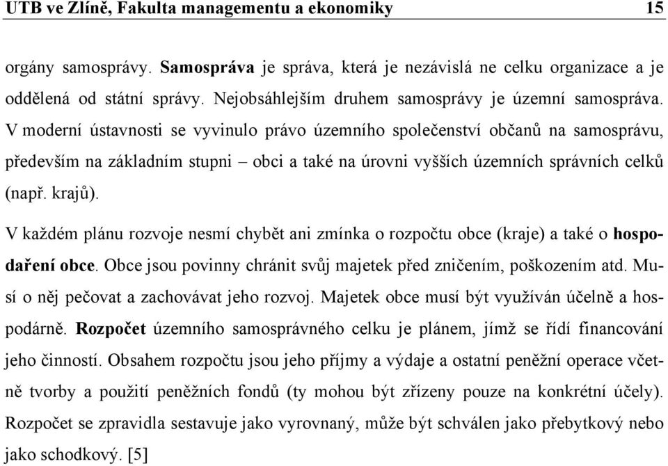 V moderní ústavnosti se vyvinulo právo územního společenství občanů na samosprávu, především na základním stupni obci a také na úrovni vyšších územních správních celků (např. krajů).