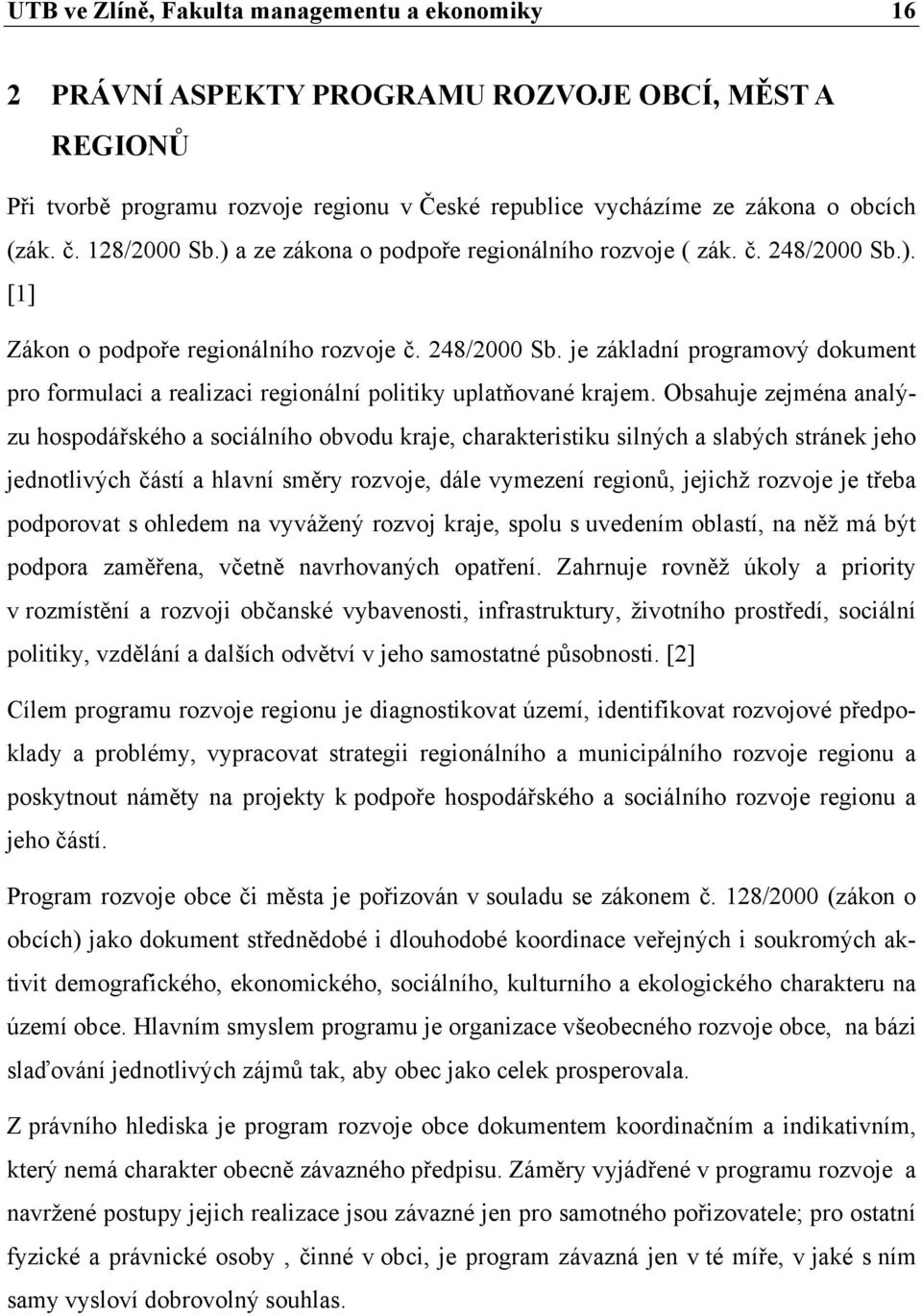 Obsahuje zejména analýzu hospodářského a sociálního obvodu kraje, charakteristiku silných a slabých stránek jeho jednotlivých částí a hlavní směry rozvoje, dále vymezení regionů, jejichž rozvoje je