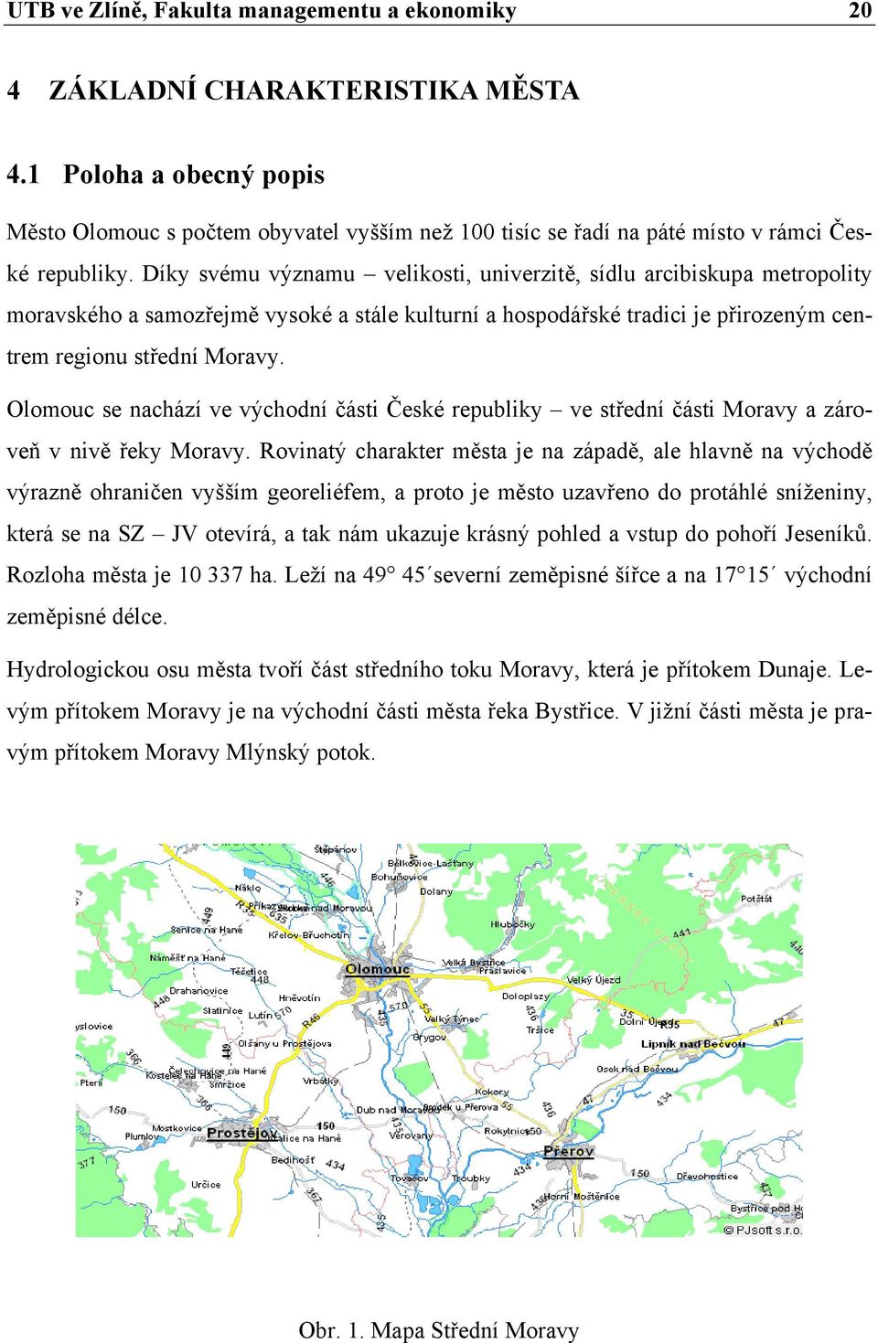 Díky svému významu velikosti, univerzitě, sídlu arcibiskupa metropolity moravského a samozřejmě vysoké a stále kulturní a hospodářské tradici je přirozeným centrem regionu střední Moravy.