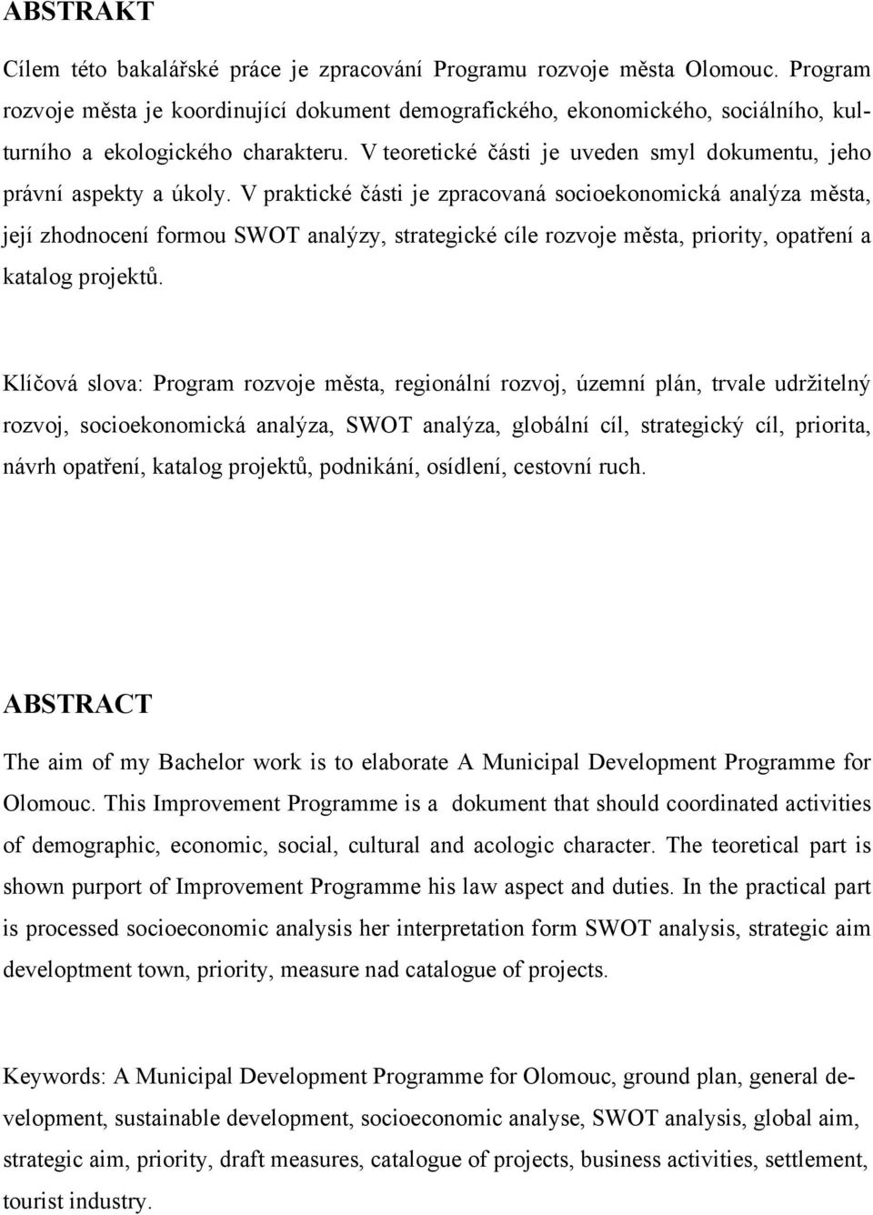 V praktické části je zpracovaná socioekonomická analýza města, její zhodnocení formou SWOT analýzy, strategické cíle rozvoje města, priority, opatření a katalog projektů.