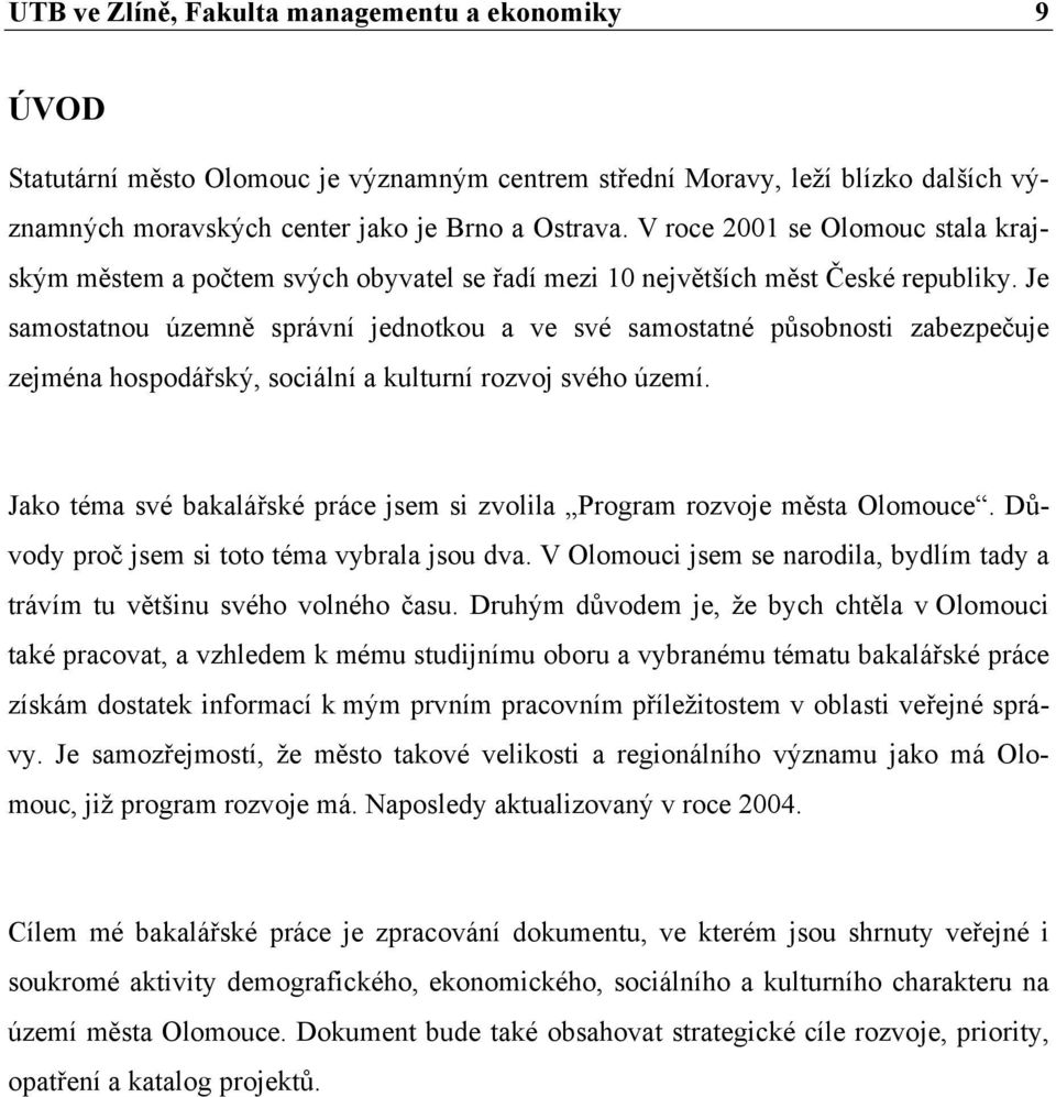 Je samostatnou územně správní jednotkou a ve své samostatné působnosti zabezpečuje zejména hospodářský, sociální a kulturní rozvoj svého území.