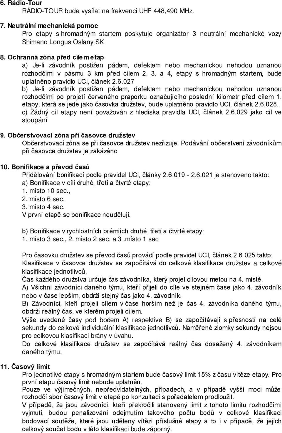 Ochranná zóna před cílem etap a) Je-li závodník postižen pádem, defektem nebo mechanickou nehodou uznanou rozhodčími v pásmu 3 km před cílem 2. 3. a 4, etapy s hromadným startem, bude uplatněno pravidlo UCI, článek 2.