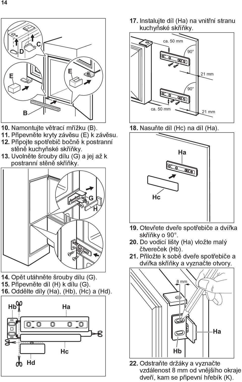 Otevřete dveře spotřebiče a dvířka skříňky o 90. 20. Do vodicí lišty (Ha) vložte malý čtvereček (Hb). 21. Přiložte k sobě dveře spotřebiče a dvířka skříňky a vyznačte otvory. 14.
