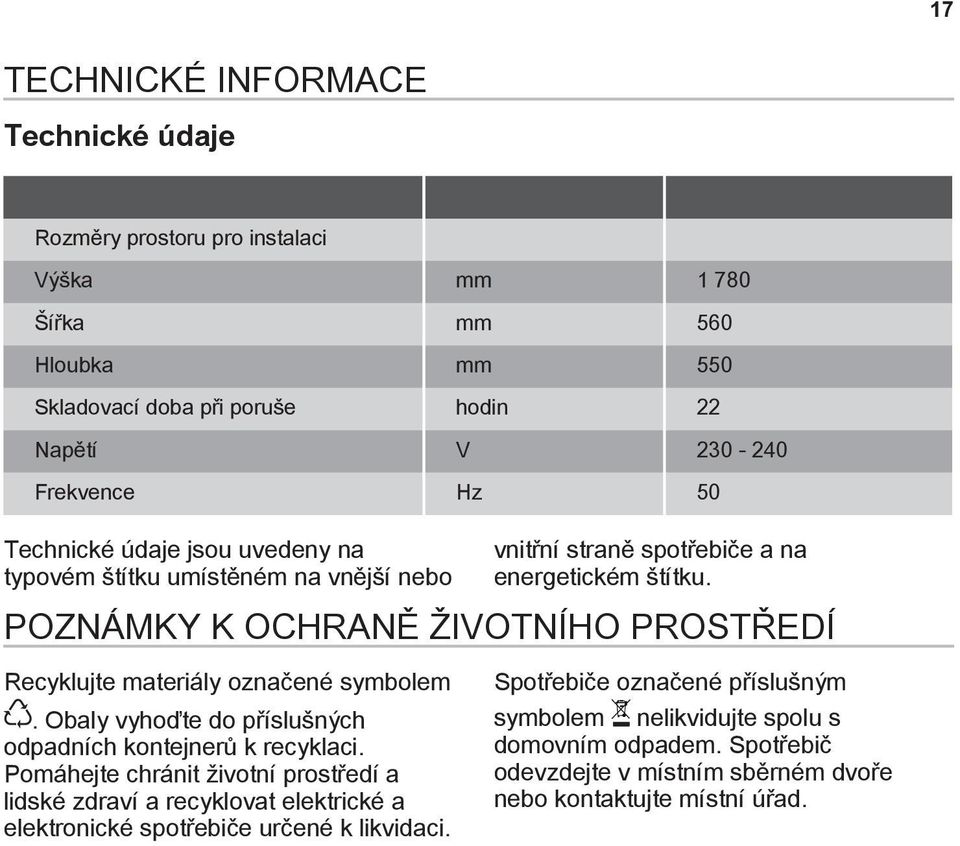 POZNÁMKY K OCHRANĚ ŽIVOTNÍHO PROSTŘEDÍ Recyklujte materiály označené symbolem. Obaly vyhoďte do příslušných odpadních kontejnerů k recyklaci.