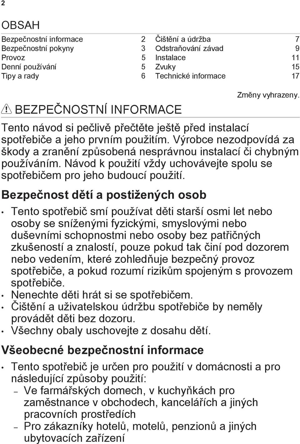 Výrobce nezodpovídá za škody a zranění způsobená nesprávnou instalací či chybným používáním. Návod k použití vždy uchovávejte spolu se spotřebičem pro jeho budoucí použití.