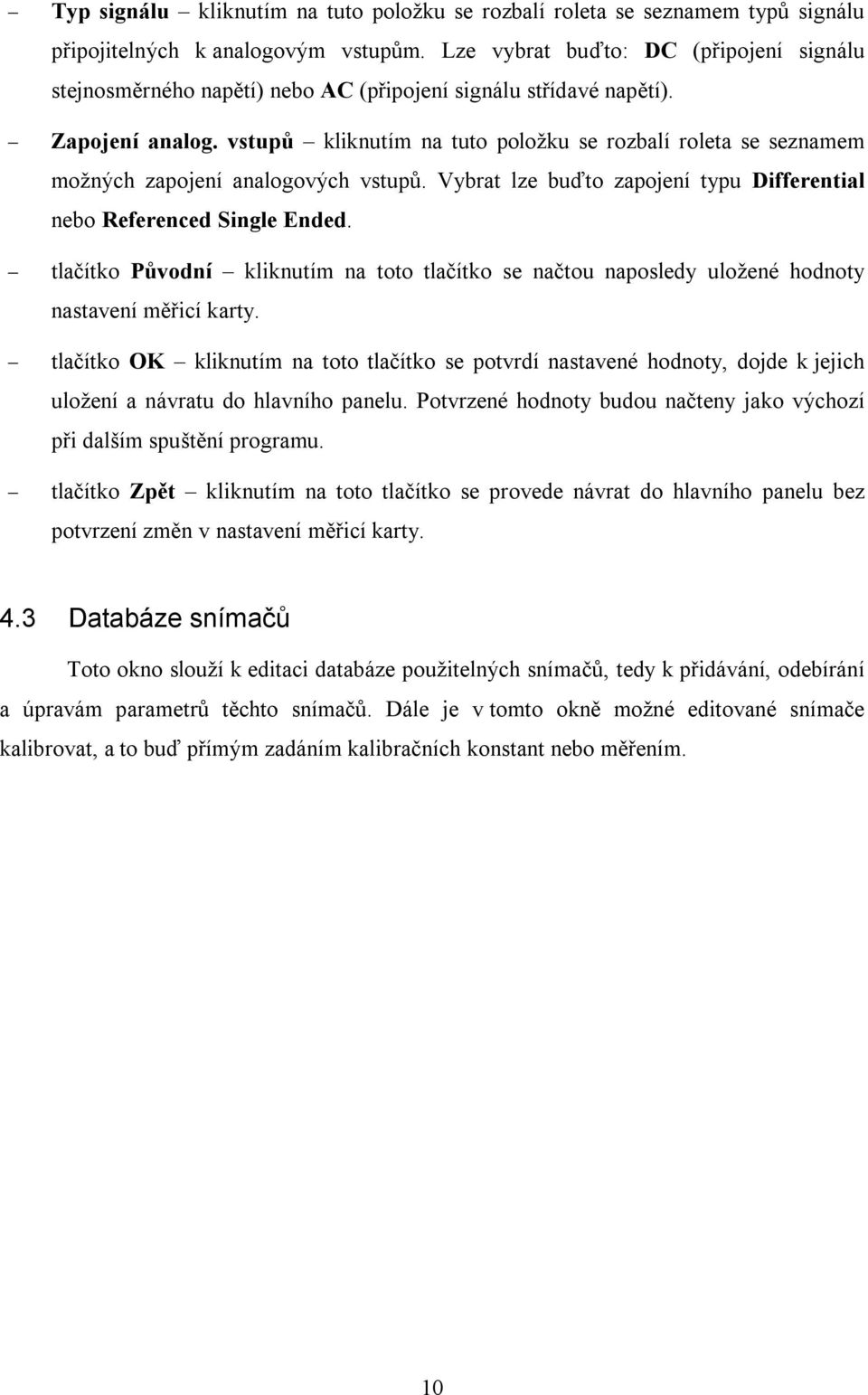 vstupů kliknutím na tuto položku se rozbalí roleta se seznamem možných zapojení analogových vstupů. Vybrat lze buďto zapojení typu Differential nebo Referenced Single Ended.