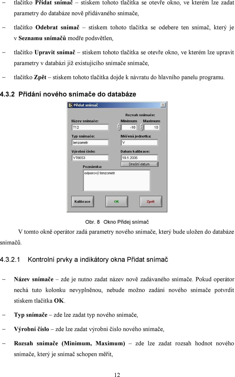 tlačítko Zpět stiskem tohoto tlačítka dojde k návratu do hlavního panelu programu. 4.3.2 Přidání nového snímače do databáze snímačů. Obr.