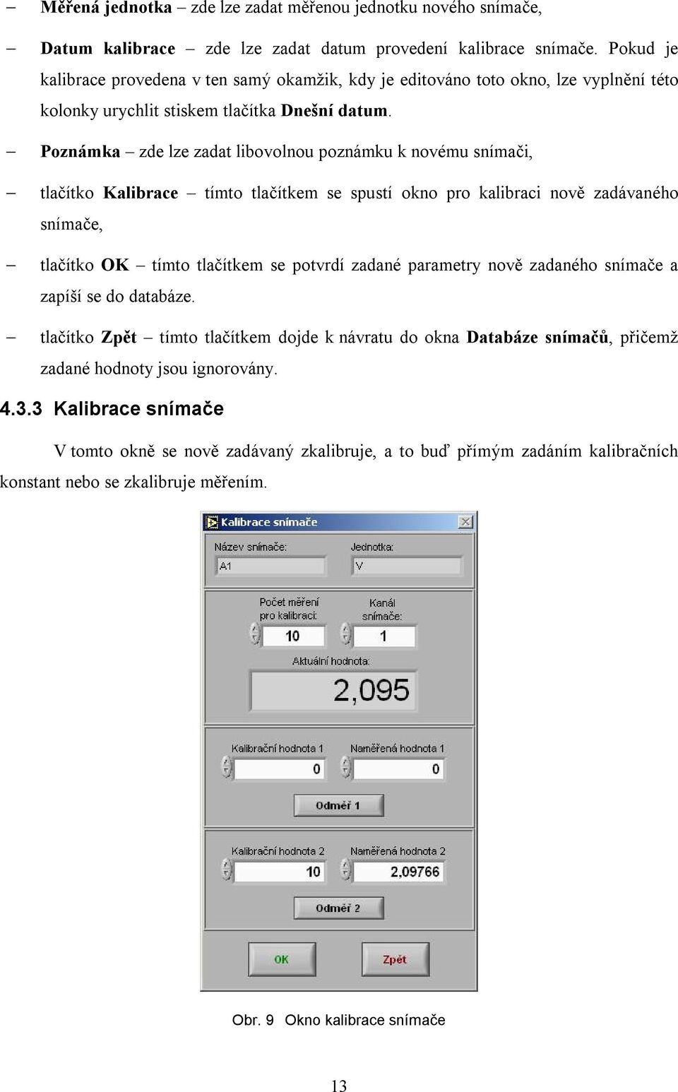 Poznámka zde lze zadat libovolnou poznámku k novému snímači, tlačítko Kalibrace tímto tlačítkem se spustí okno pro kalibraci nově zadávaného snímače, tlačítko OK tímto tlačítkem se potvrdí zadané