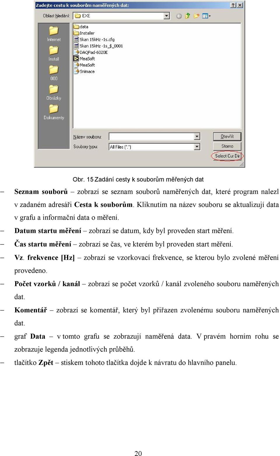 Čas startu měření zobrazí se čas, ve kterém byl proveden start měření. Vz. frekvence [Hz] zobrazí se vzorkovací frekvence, se kterou bylo zvolené měření provedeno.