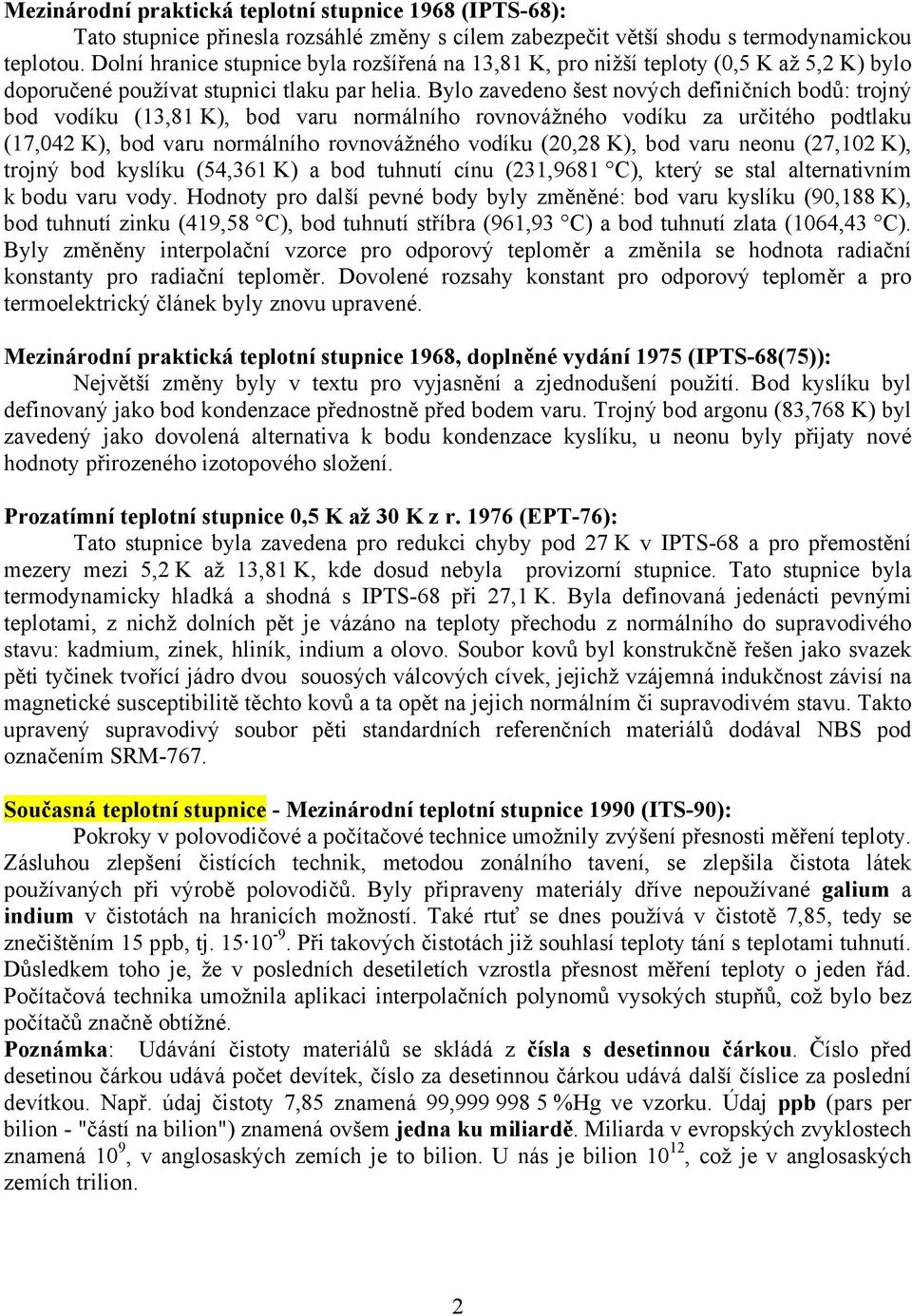 Bylo zavedeno šest nových definičních bodů: trojný bod vodíku (13,81 K, bod varu normálního rovnovážného vodíku za určitého podtlaku (17,04 K, bod varu normálního rovnovážného vodíku (0,8 K, bod varu