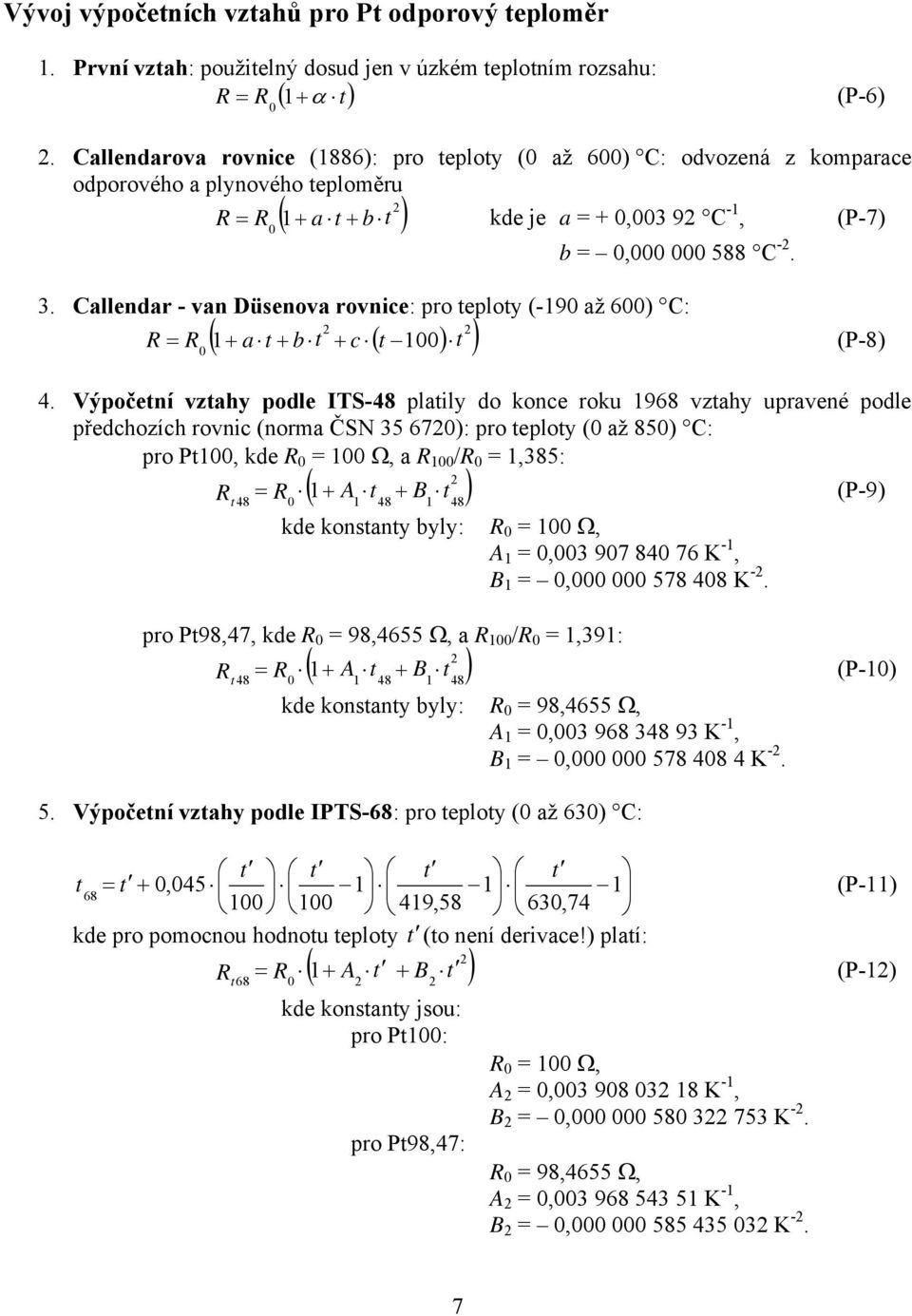 Callendar - van Düsenova rovnice: pro teploty (-190 až 600 C: R = R ( 1+ a t + b t + c ( t 100 t (P-8 0 4.