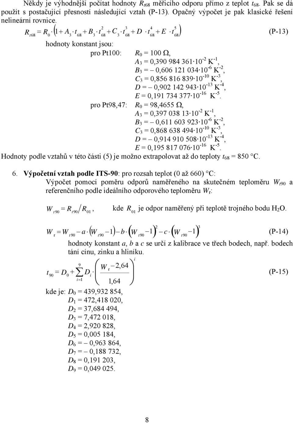 3 4 5 R t = R ( 1+ A t + B t + C t + D t + E t (P-13 68 0 3 68 3 68 3 68 68 68 hodnoty konstant jsou: pro Pt100: R 0 = 100 Ω, A 3 = 0,390 984 361 10 - K -1, -6 - BB3 = 0,606 11 034 10 K, C 3 = 0,856