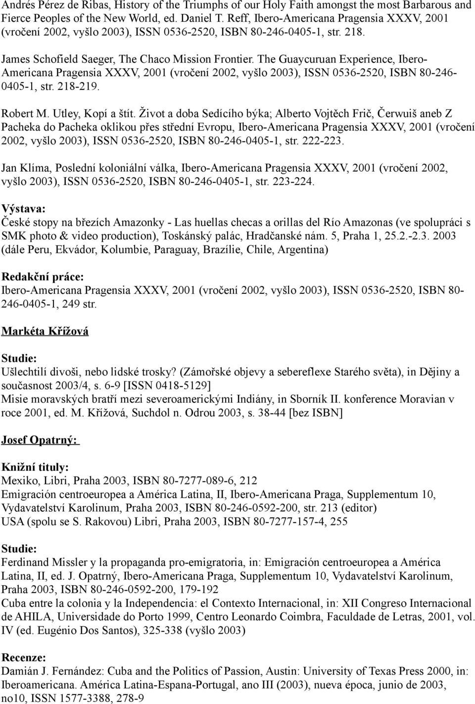 The Guaycuruan Experience, Ibero- Americana Pragensia XXXV, 2001 (vročení 2002, vyšlo 2003), ISSN 0536-2520, ISBN 80-246- 0405-1, str. 218-219. Robert M. Utley, Kopí a štít.
