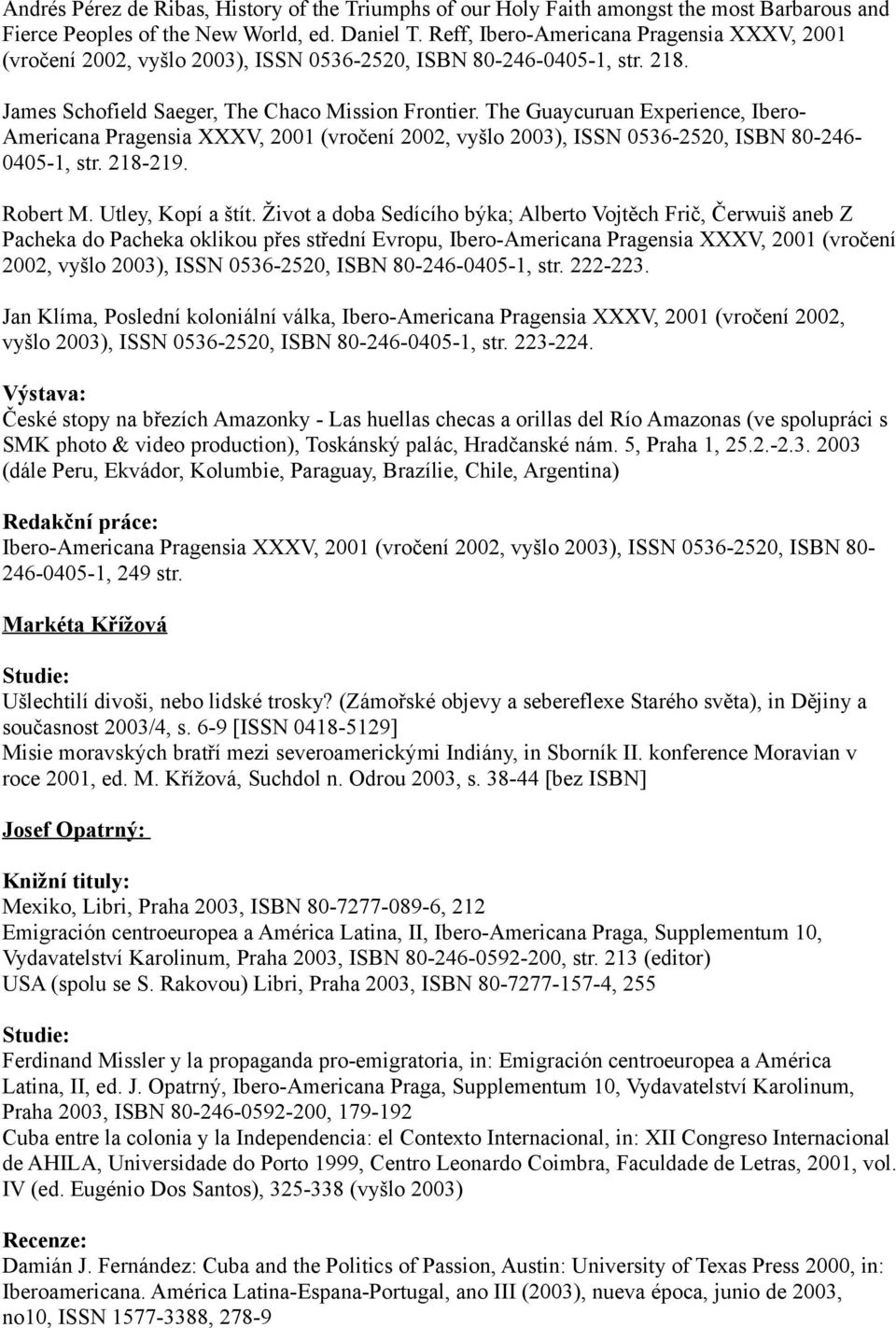 The Guaycuruan Experience, Ibero- Americana Pragensia XXXV, 2001 (vročení 2002, vyšlo 2003), ISSN 0536-2520, ISBN 80-246- 0405-1, str. 218-219. Robert M. Utley, Kopí a štít.