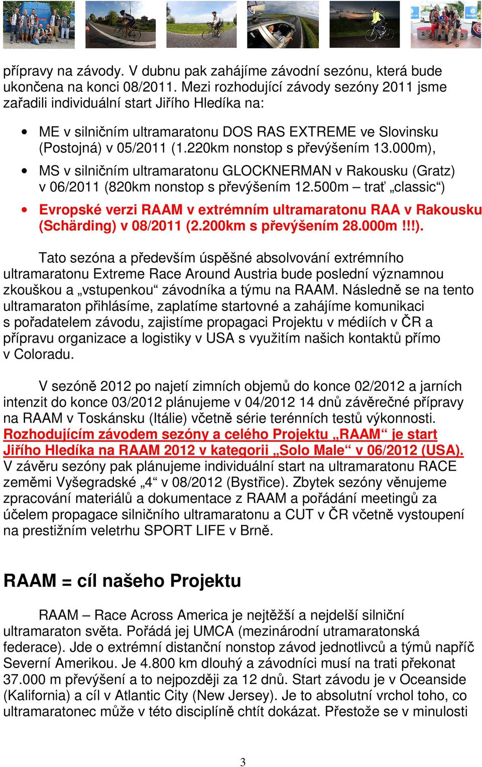 000m), MS v silničním ultramaratonu GLOCKNERMAN v Rakousku (Gratz) v 06/2011 (820km nonstop s převýšením 12.